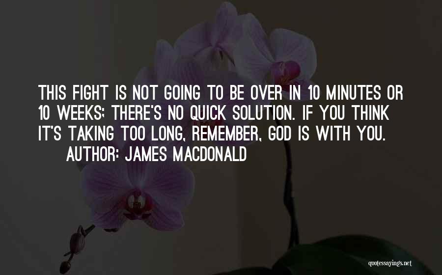 James MacDonald Quotes: This Fight Is Not Going To Be Over In 10 Minutes Or 10 Weeks; There's No Quick Solution. If You