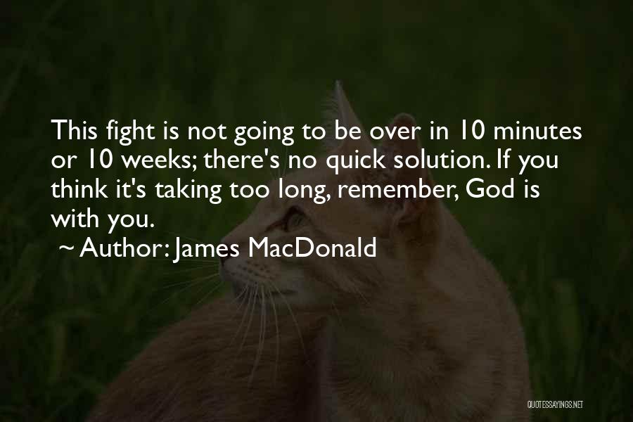 James MacDonald Quotes: This Fight Is Not Going To Be Over In 10 Minutes Or 10 Weeks; There's No Quick Solution. If You