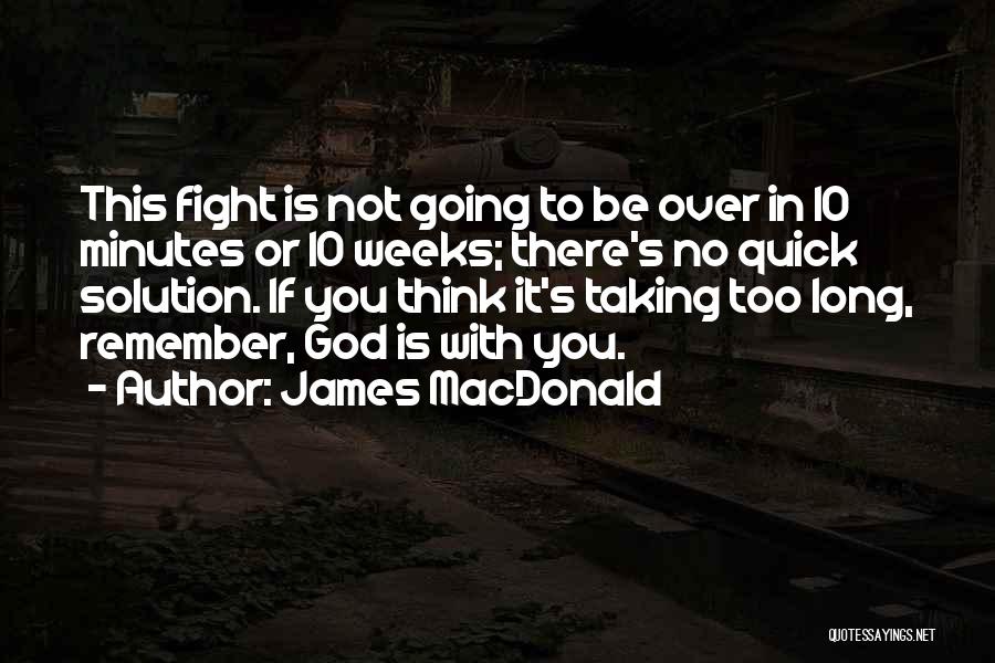 James MacDonald Quotes: This Fight Is Not Going To Be Over In 10 Minutes Or 10 Weeks; There's No Quick Solution. If You