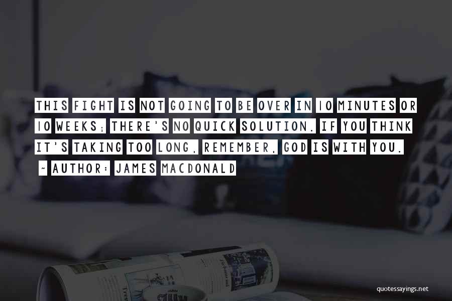 James MacDonald Quotes: This Fight Is Not Going To Be Over In 10 Minutes Or 10 Weeks; There's No Quick Solution. If You
