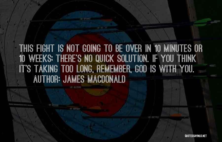 James MacDonald Quotes: This Fight Is Not Going To Be Over In 10 Minutes Or 10 Weeks; There's No Quick Solution. If You