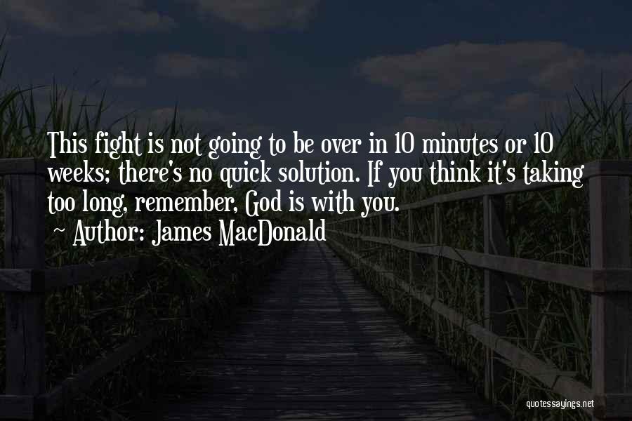James MacDonald Quotes: This Fight Is Not Going To Be Over In 10 Minutes Or 10 Weeks; There's No Quick Solution. If You