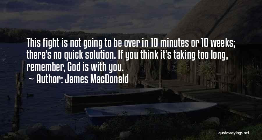 James MacDonald Quotes: This Fight Is Not Going To Be Over In 10 Minutes Or 10 Weeks; There's No Quick Solution. If You