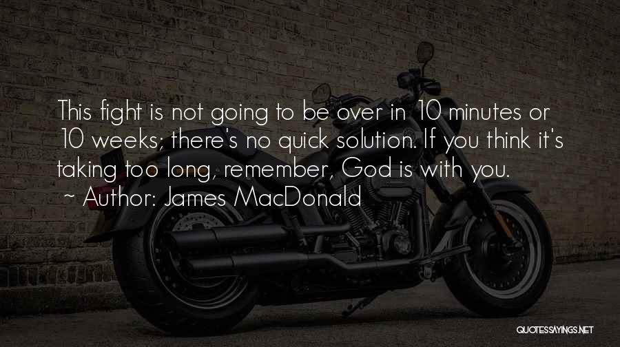 James MacDonald Quotes: This Fight Is Not Going To Be Over In 10 Minutes Or 10 Weeks; There's No Quick Solution. If You