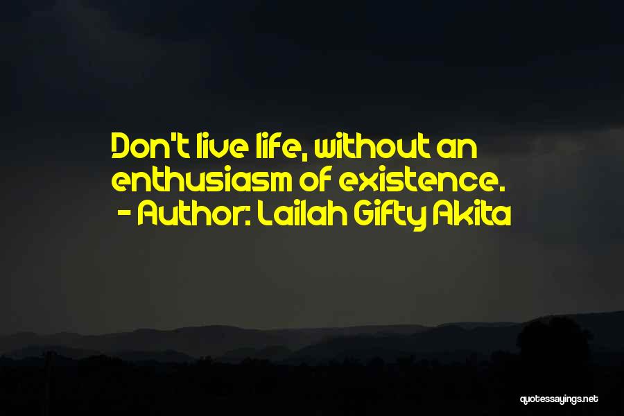 Lailah Gifty Akita Quotes: Don't Live Life, Without An Enthusiasm Of Existence.