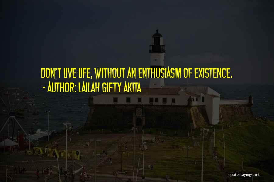 Lailah Gifty Akita Quotes: Don't Live Life, Without An Enthusiasm Of Existence.