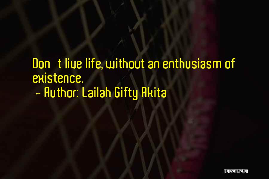 Lailah Gifty Akita Quotes: Don't Live Life, Without An Enthusiasm Of Existence.