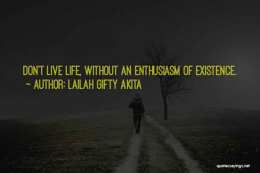 Lailah Gifty Akita Quotes: Don't Live Life, Without An Enthusiasm Of Existence.