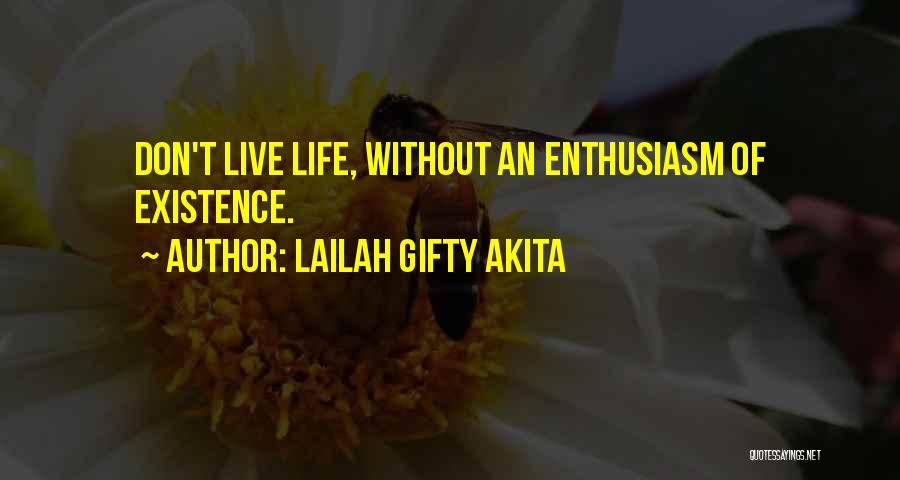 Lailah Gifty Akita Quotes: Don't Live Life, Without An Enthusiasm Of Existence.