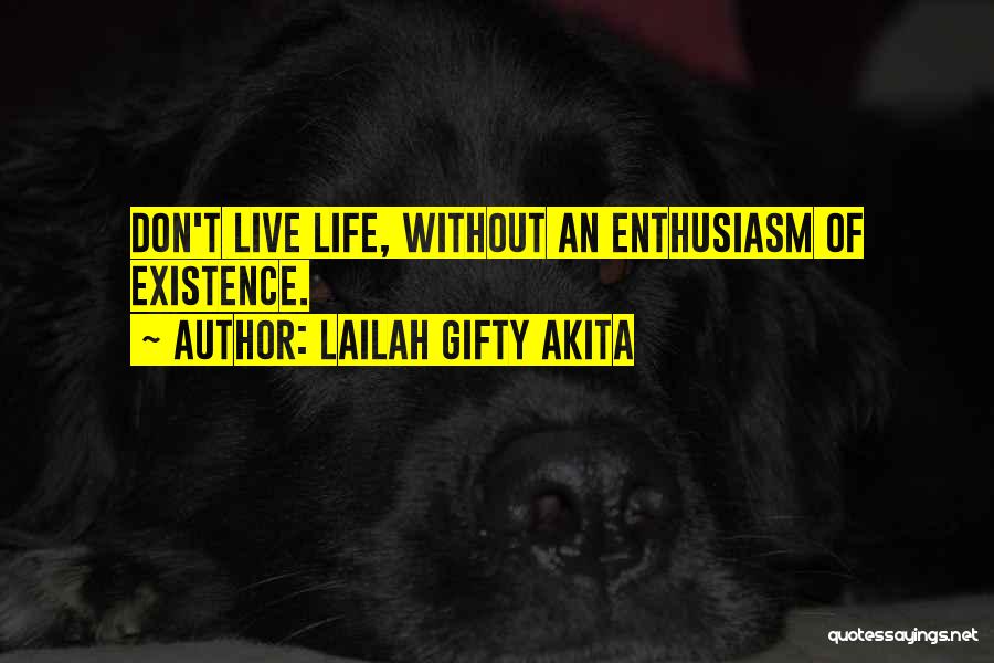 Lailah Gifty Akita Quotes: Don't Live Life, Without An Enthusiasm Of Existence.