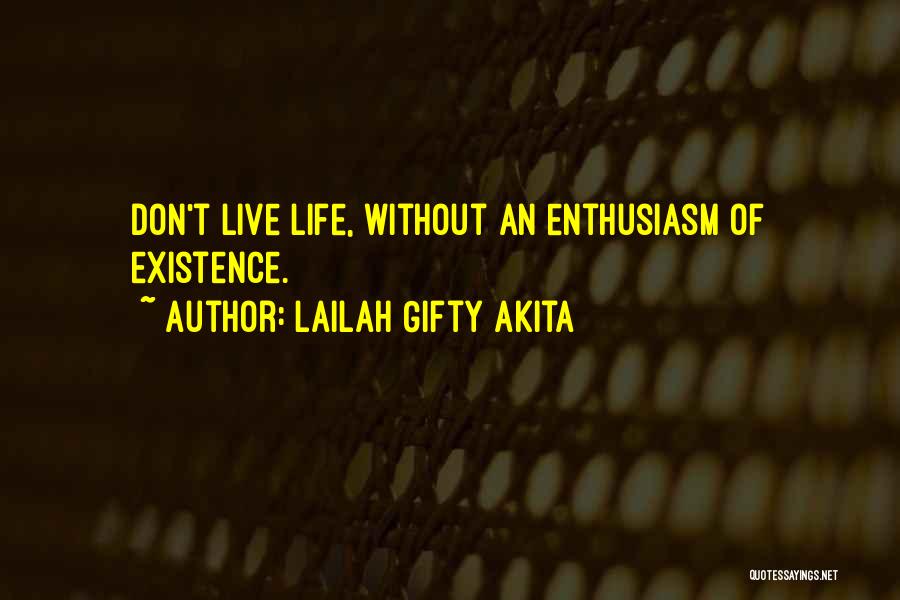 Lailah Gifty Akita Quotes: Don't Live Life, Without An Enthusiasm Of Existence.