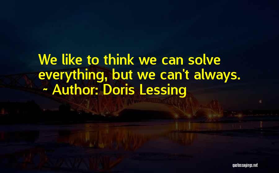 Doris Lessing Quotes: We Like To Think We Can Solve Everything, But We Can't Always.