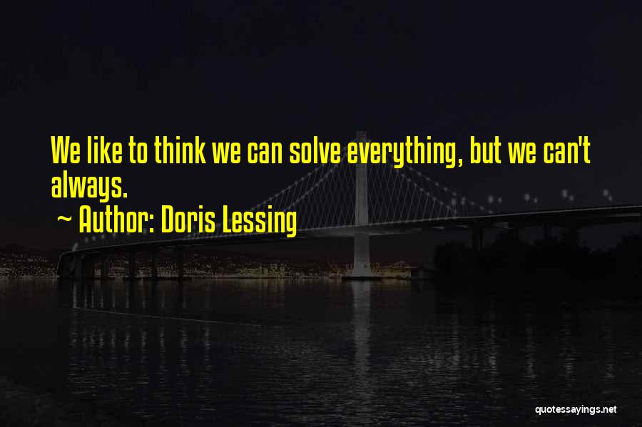 Doris Lessing Quotes: We Like To Think We Can Solve Everything, But We Can't Always.