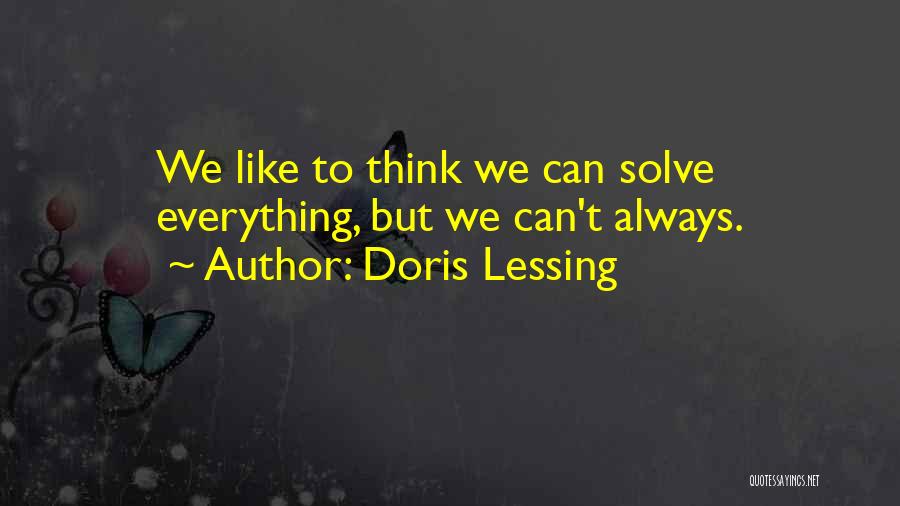 Doris Lessing Quotes: We Like To Think We Can Solve Everything, But We Can't Always.