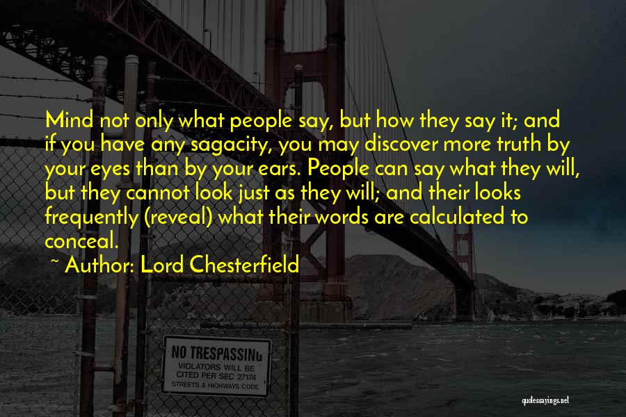 Lord Chesterfield Quotes: Mind Not Only What People Say, But How They Say It; And If You Have Any Sagacity, You May Discover