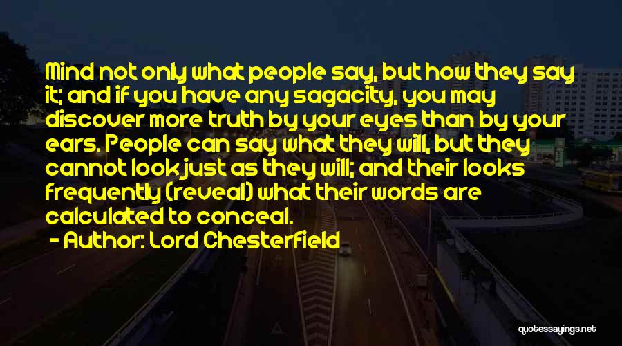 Lord Chesterfield Quotes: Mind Not Only What People Say, But How They Say It; And If You Have Any Sagacity, You May Discover