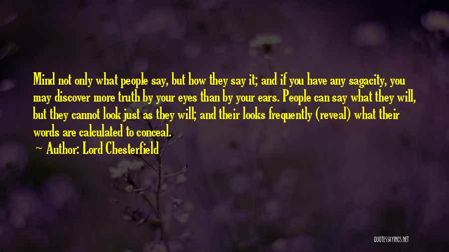 Lord Chesterfield Quotes: Mind Not Only What People Say, But How They Say It; And If You Have Any Sagacity, You May Discover