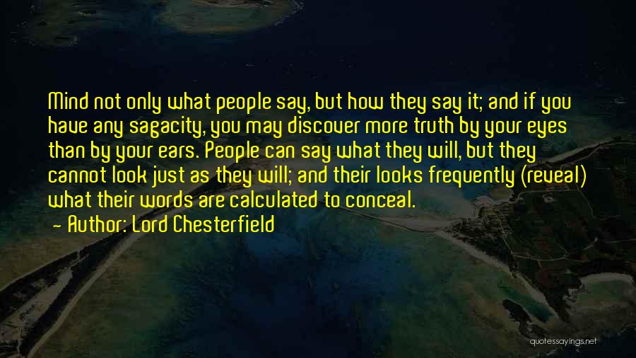 Lord Chesterfield Quotes: Mind Not Only What People Say, But How They Say It; And If You Have Any Sagacity, You May Discover