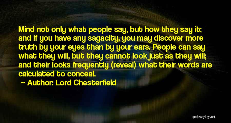 Lord Chesterfield Quotes: Mind Not Only What People Say, But How They Say It; And If You Have Any Sagacity, You May Discover