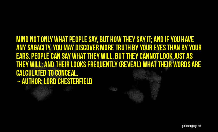 Lord Chesterfield Quotes: Mind Not Only What People Say, But How They Say It; And If You Have Any Sagacity, You May Discover