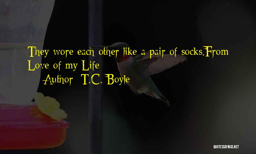 T.C. Boyle Quotes: They Wore Each Other Like A Pair Of Socks.from Love Of My Life