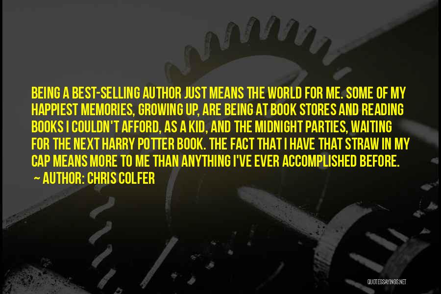 Chris Colfer Quotes: Being A Best-selling Author Just Means The World For Me. Some Of My Happiest Memories, Growing Up, Are Being At