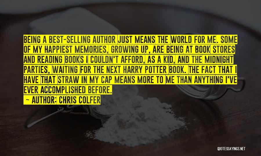 Chris Colfer Quotes: Being A Best-selling Author Just Means The World For Me. Some Of My Happiest Memories, Growing Up, Are Being At