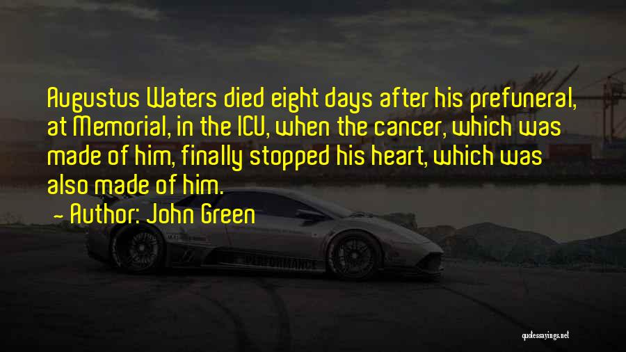 John Green Quotes: Augustus Waters Died Eight Days After His Prefuneral, At Memorial, In The Icu, When The Cancer, Which Was Made Of