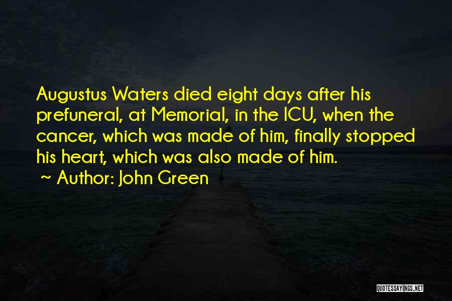 John Green Quotes: Augustus Waters Died Eight Days After His Prefuneral, At Memorial, In The Icu, When The Cancer, Which Was Made Of