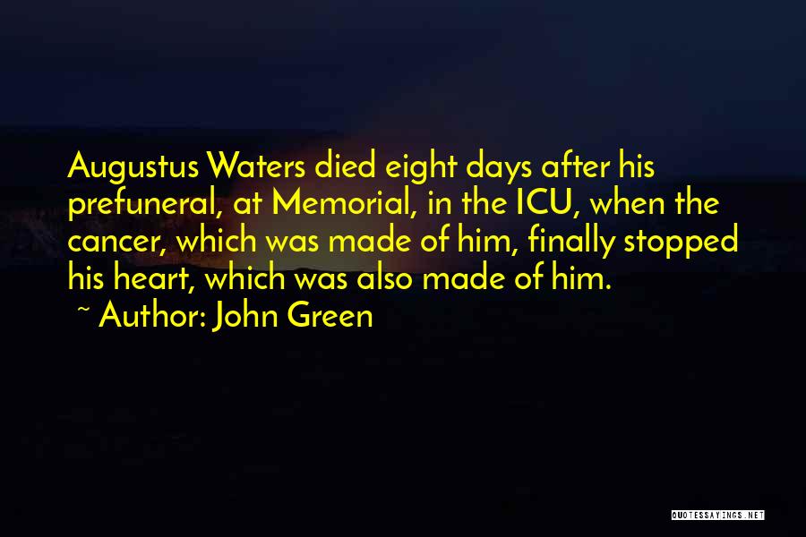 John Green Quotes: Augustus Waters Died Eight Days After His Prefuneral, At Memorial, In The Icu, When The Cancer, Which Was Made Of