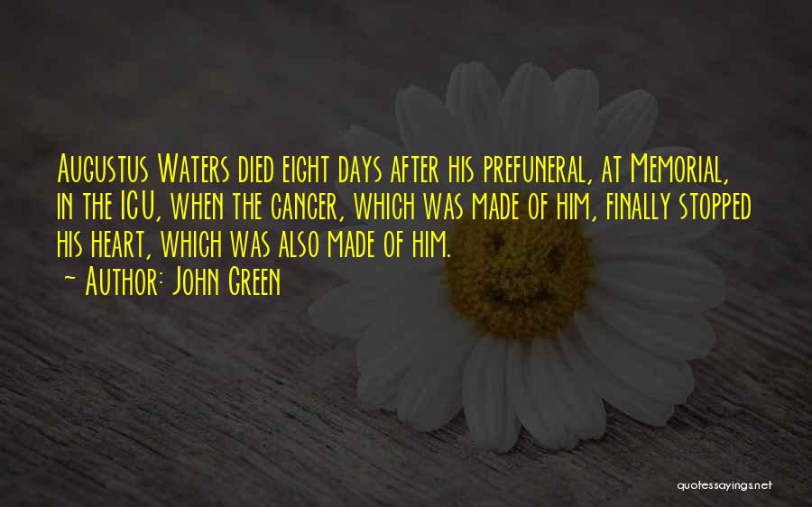 John Green Quotes: Augustus Waters Died Eight Days After His Prefuneral, At Memorial, In The Icu, When The Cancer, Which Was Made Of