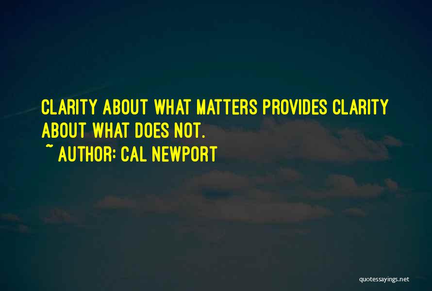Cal Newport Quotes: Clarity About What Matters Provides Clarity About What Does Not.