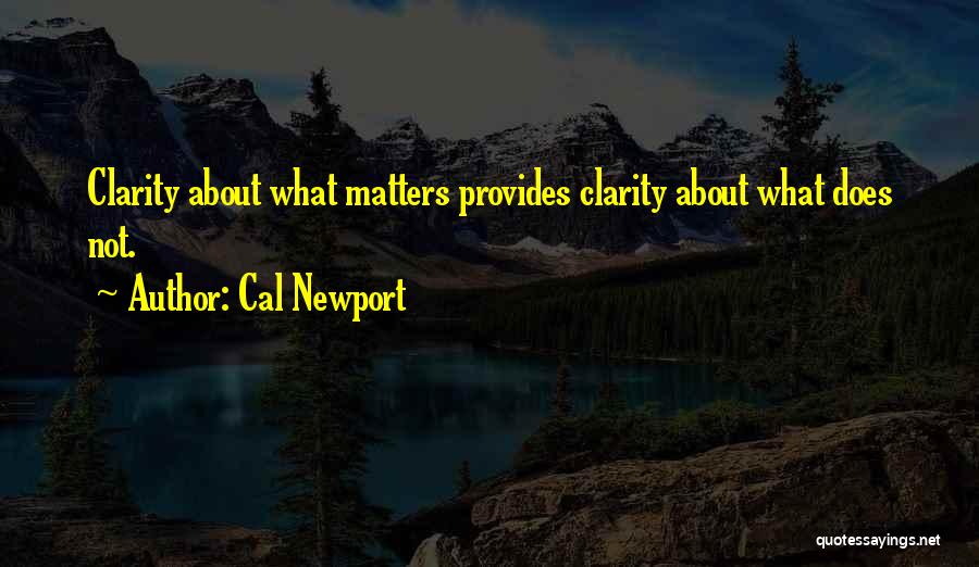 Cal Newport Quotes: Clarity About What Matters Provides Clarity About What Does Not.