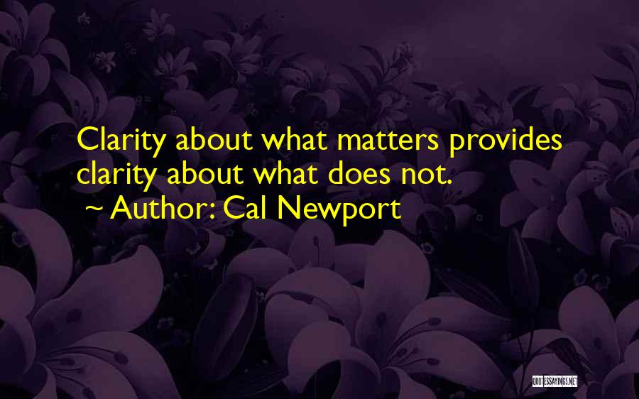 Cal Newport Quotes: Clarity About What Matters Provides Clarity About What Does Not.