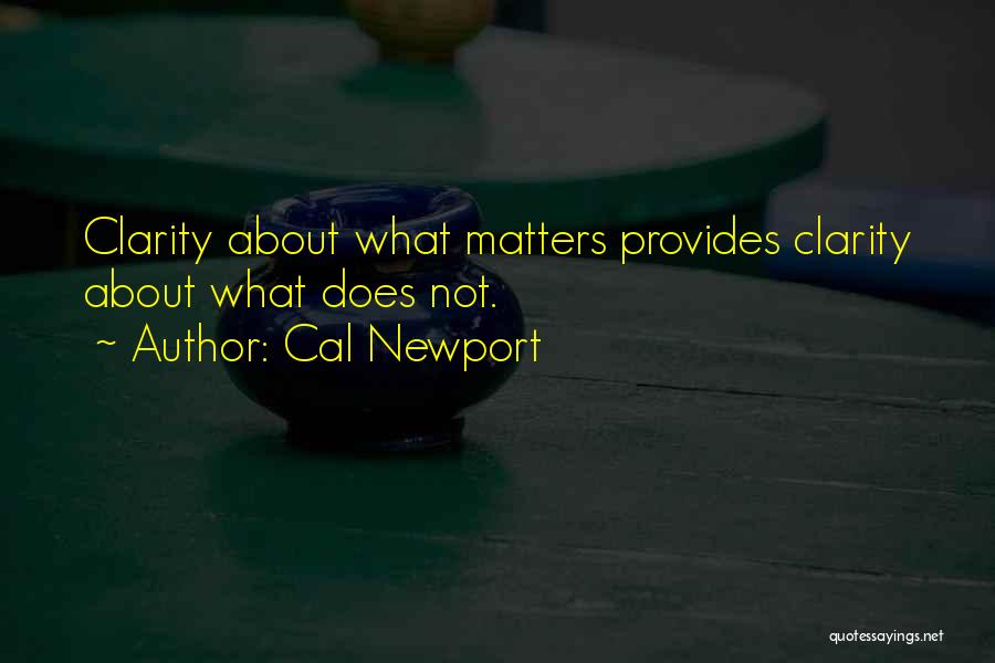 Cal Newport Quotes: Clarity About What Matters Provides Clarity About What Does Not.