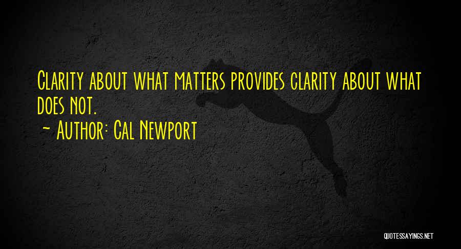 Cal Newport Quotes: Clarity About What Matters Provides Clarity About What Does Not.