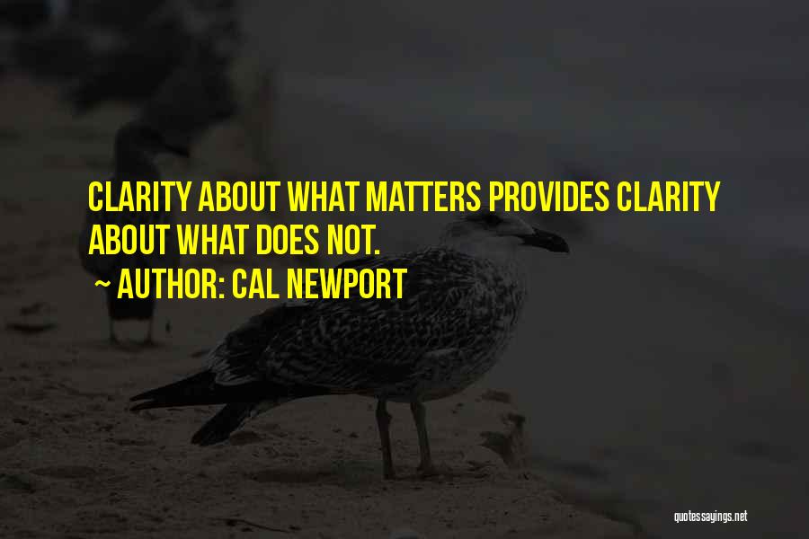 Cal Newport Quotes: Clarity About What Matters Provides Clarity About What Does Not.