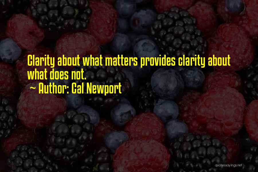 Cal Newport Quotes: Clarity About What Matters Provides Clarity About What Does Not.