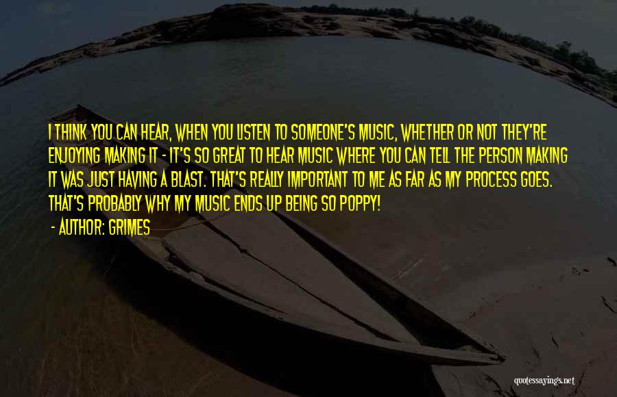 Grimes Quotes: I Think You Can Hear, When You Listen To Someone's Music, Whether Or Not They're Enjoying Making It - It's