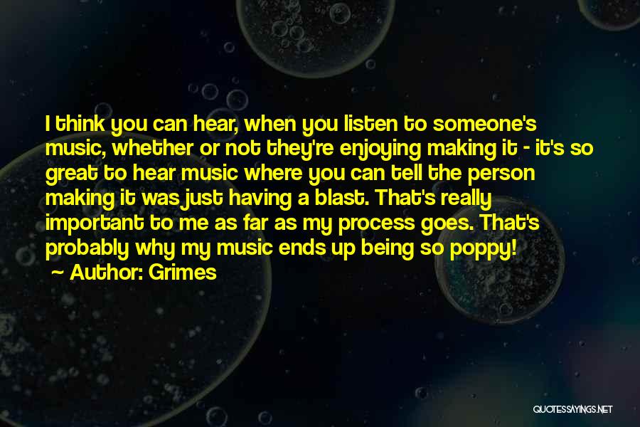 Grimes Quotes: I Think You Can Hear, When You Listen To Someone's Music, Whether Or Not They're Enjoying Making It - It's