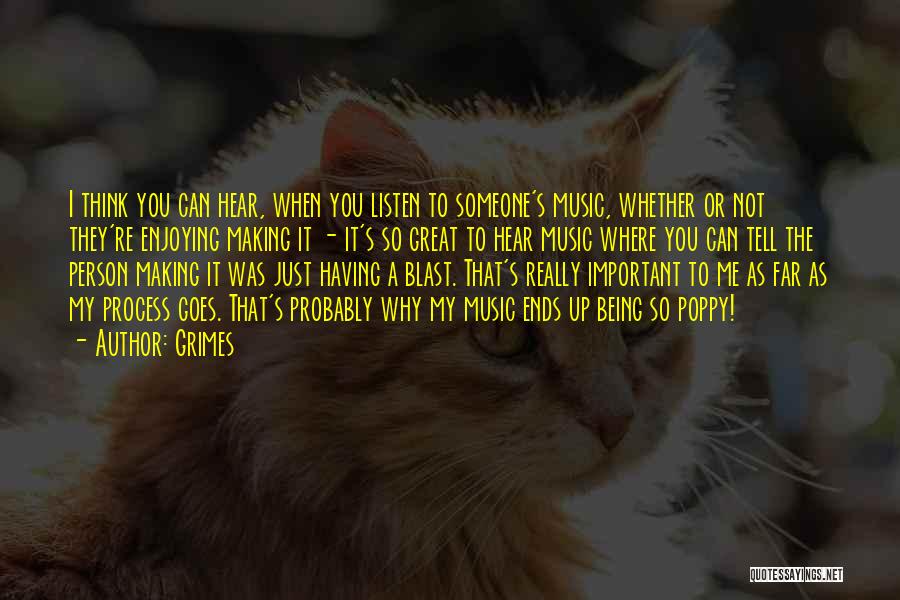 Grimes Quotes: I Think You Can Hear, When You Listen To Someone's Music, Whether Or Not They're Enjoying Making It - It's