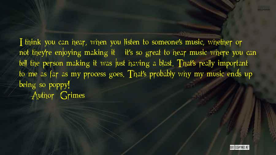 Grimes Quotes: I Think You Can Hear, When You Listen To Someone's Music, Whether Or Not They're Enjoying Making It - It's