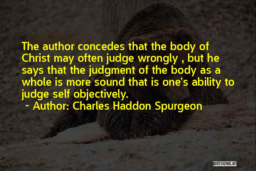 Charles Haddon Spurgeon Quotes: The Author Concedes That The Body Of Christ May Often Judge Wrongly , But He Says That The Judgment Of