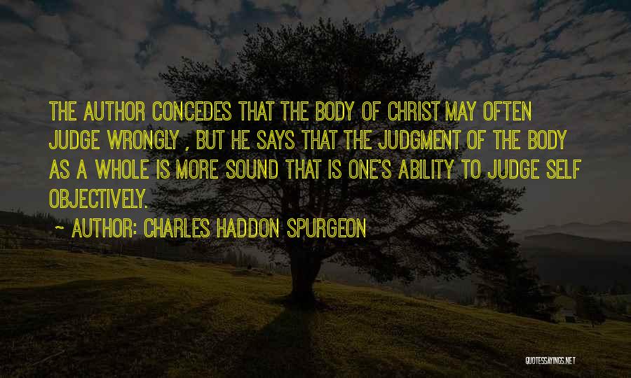 Charles Haddon Spurgeon Quotes: The Author Concedes That The Body Of Christ May Often Judge Wrongly , But He Says That The Judgment Of