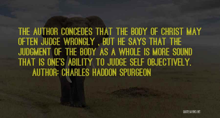 Charles Haddon Spurgeon Quotes: The Author Concedes That The Body Of Christ May Often Judge Wrongly , But He Says That The Judgment Of