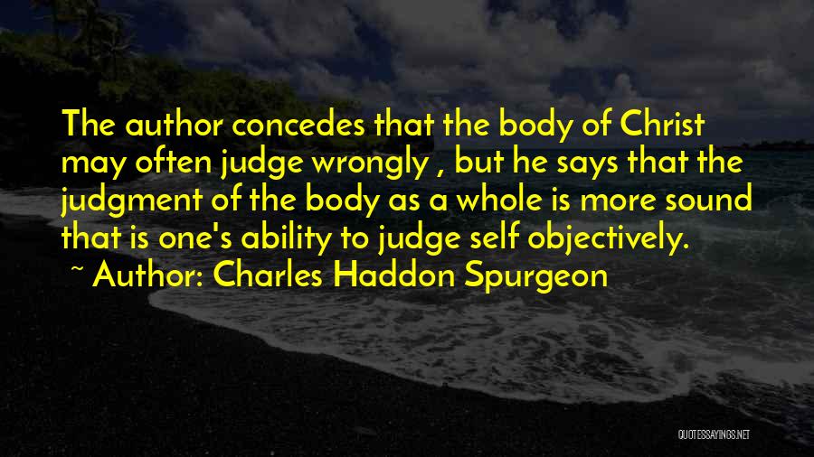 Charles Haddon Spurgeon Quotes: The Author Concedes That The Body Of Christ May Often Judge Wrongly , But He Says That The Judgment Of