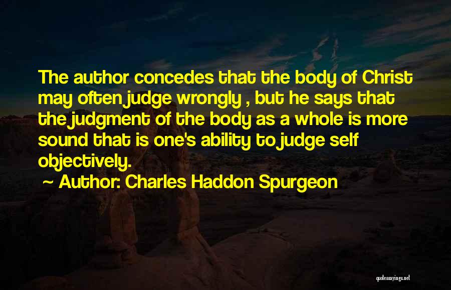 Charles Haddon Spurgeon Quotes: The Author Concedes That The Body Of Christ May Often Judge Wrongly , But He Says That The Judgment Of