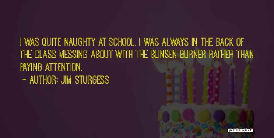 Jim Sturgess Quotes: I Was Quite Naughty At School. I Was Always In The Back Of The Class Messing About With The Bunsen