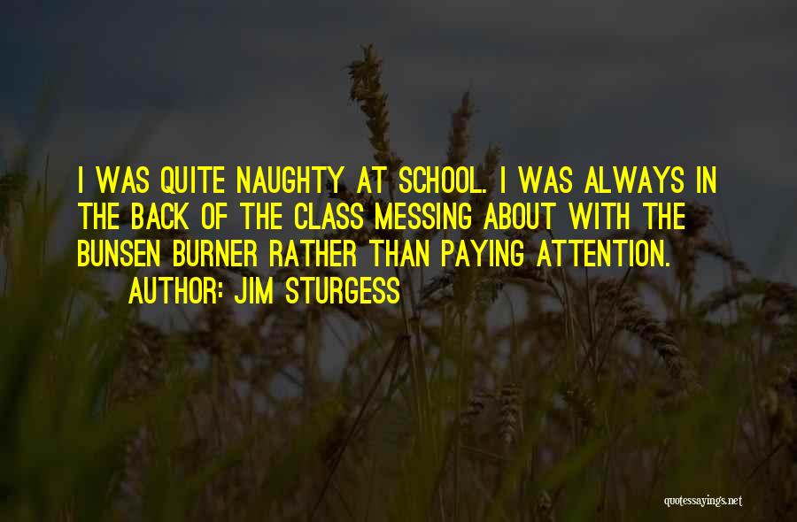 Jim Sturgess Quotes: I Was Quite Naughty At School. I Was Always In The Back Of The Class Messing About With The Bunsen