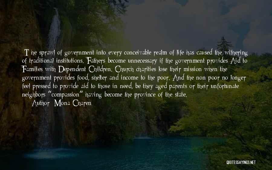 Mona Charen Quotes: [t]he Sprawl Of Government Into Every Conceivable Realm Of Life Has Caused The Withering Of Traditional Institutions. Fathers Become Unnecessary